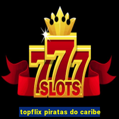 topflix piratas do caribe